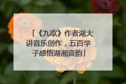 《九歌》作者湖大讲音乐创作，五百学子感悟湖湘音韵
