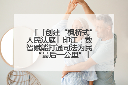 「创建“枫桥式”人民法庭」印江：数智赋能打通司法为民“最后一公里”