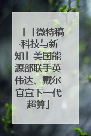 「微特稿·科技与新知」美国能源部联手英伟达、戴尔官宣下一代超算