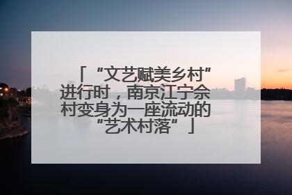 “文艺赋美乡村”进行时，南京江宁佘村变身为一座流动的“艺术村落”