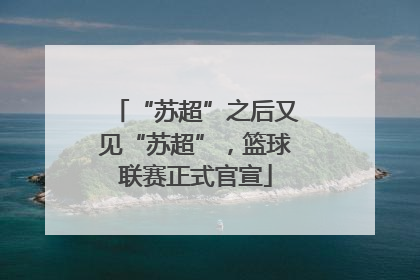 “苏超”之后又见“苏超”，篮球联赛正式官宣
