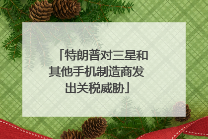 特朗普对三星和其他手机制造商发出关税威胁