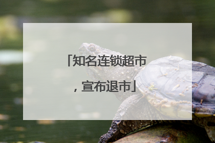 知名连锁超市，宣布退市