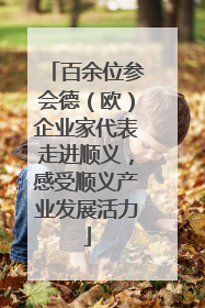 百余位参会德（欧）企业家代表走进顺义，感受顺义产业发展活力