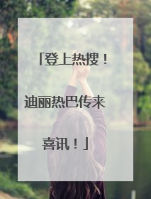 登上热搜！迪丽热巴传来喜讯！