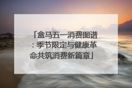 盒马五一消费图谱：季节限定与健康革命共筑消费新篇章