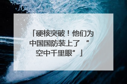 硬核突破！他们为中国国防装上了 “空中千里眼”