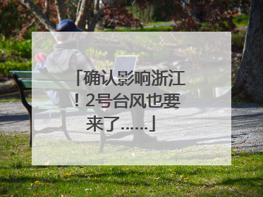确认影响浙江！2号台风也要来了……