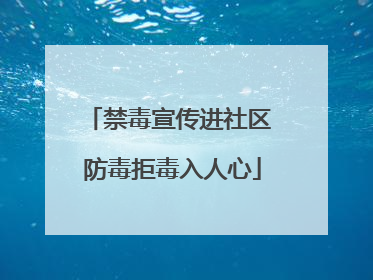 禁毒宣传进社区 防毒拒毒入人心