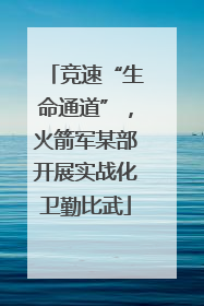 竞速“生命通道”，火箭军某部开展实战化卫勤比武