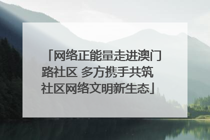 网络正能量走进澳门路社区 多方携手共筑社区网络文明新生态