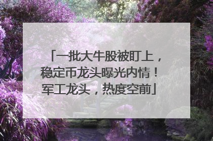 一批大牛股被盯上，稳定币龙头曝光内情！军工龙头，热度空前
