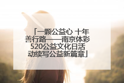 一颗公益心 十年善行路——南京体彩520公益文化日活动续写公益新篇章