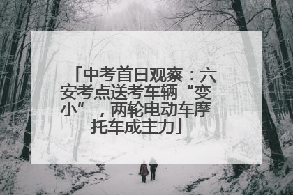 中考首日观察：六安考点送考车辆“变小”，两轮电动车摩托车成主力