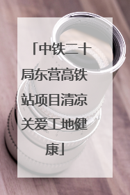中铁二十局东营高铁站项目清凉关爱工地健康