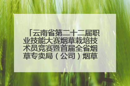 云南省第二十二届职业技能大赛烟草栽培技术员竞赛暨首届全省烟草专卖局（公司）烟草栽培技术职业技能竞赛在学院举办