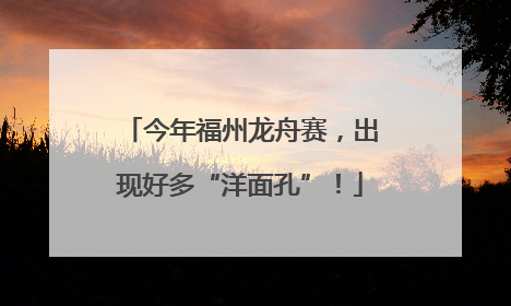 今年福州龙舟赛，出现好多“洋面孔”！