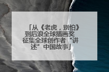 从《老虎，别怕》到后浪全球插画奖 征集全球创作者“讲述”中国故事