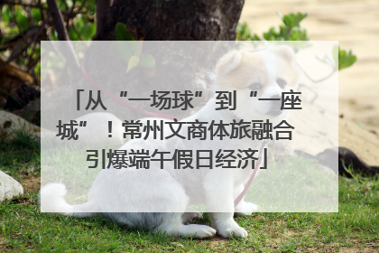从“一场球”到“一座城”！常州文商体旅融合引爆端午假日经济
