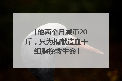 他两个月减重20斤，只为捐献造血干细胞挽救生命