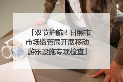 双节护航！日照市市场监管局开展移动游乐设施专项检查