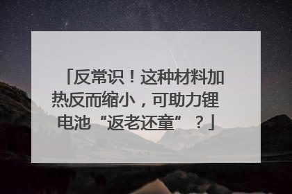 反常识！这种材料加热反而缩小，可助力锂电池“返老还童”？