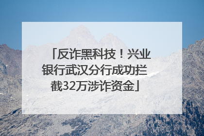 反诈黑科技！兴业银行武汉分行成功拦截32万涉诈资金