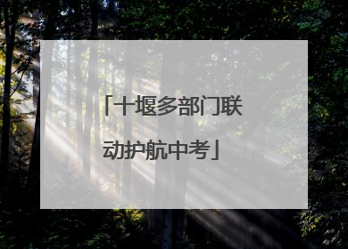 十堰多部门联动护航中考
