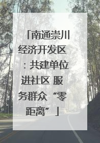 南通崇川经济开发区：共建单位进社区 服务群众“零距离”