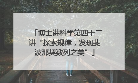 博士讲科学第四十二讲“探索规律，发现斐波那契数列之美”