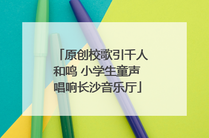 原创校歌引千人和鸣 小学生童声唱响长沙音乐厅