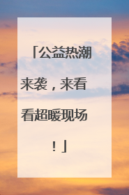 公益热潮来袭，来看看超暖现场！