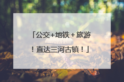 公交+地铁＋旅游！直达三河古镇！