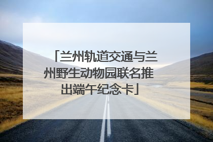 兰州轨道交通与兰州野生动物园联名推出端午纪念卡