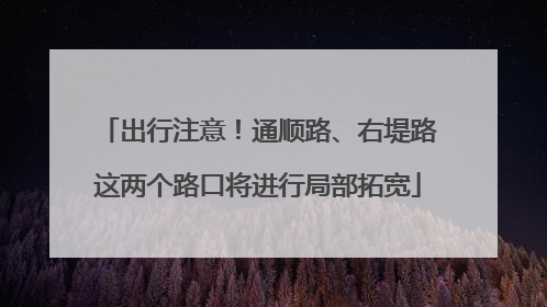 出行注意！通顺路、右堤路这两个路口将进行局部拓宽