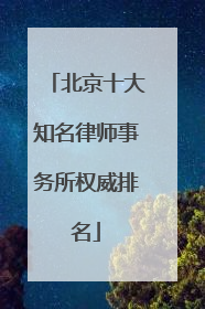 北京十大知名律师事务所权威排名