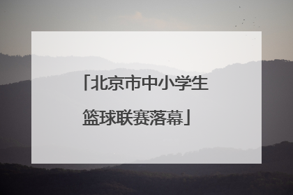 北京市中小学生篮球联赛落幕