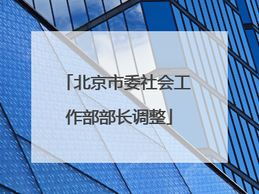 北京市委社会工作部部长调整