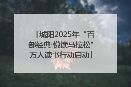 城阳2025年“百部经典·悦读马拉松”万人读书行动启动