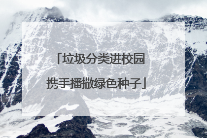 垃圾分类进校园 携手播撒绿色种子