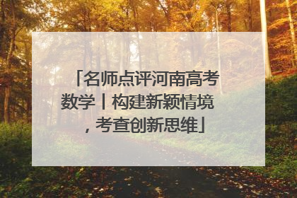 名师点评河南高考数学丨构建新颖情境，考查创新思维