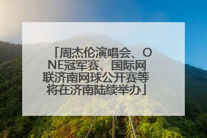 周杰伦演唱会、ONE冠军赛、国际网联济南网球公开赛等将在济南陆续举办