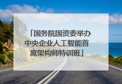 国务院国资委举办中央企业人工智能首席架构师特训班