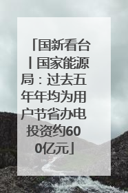 国新看台丨国家能源局：过去五年年均为用户节省办电投资约600亿元