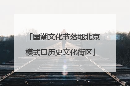 国潮文化节落地北京模式口历史文化街区