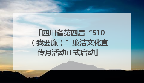 四川省第四届“510（我要廉）”廉洁文化宣传月活动正式启动