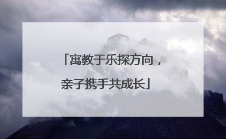 寓教于乐探方向，亲子携手共成长