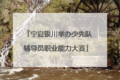 宁夏银川举办少先队辅导员职业能力大赛