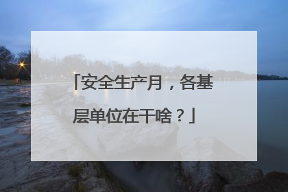 安全生产月，各基层单位在干啥？