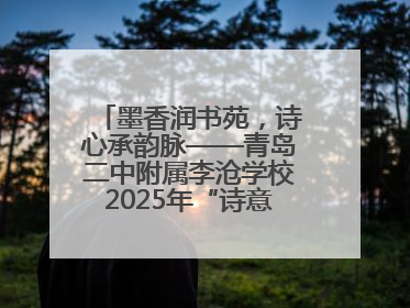 墨香润书苑，诗心承韵脉——青岛二中附属李沧学校2025年“诗意校园”诗词大会绽放文化华章